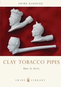 Clay Tobacco Pipes di Eric G. Ayto edito da Bloomsbury Publishing PLC