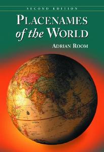 Placenames of the World: Origins and Meanings of the Names for 6,600 Countries, Cities, Territories, Natural Features and Historic Sites di Adrian Room edito da McFarland & Company