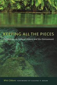 Keeping All the Pieces: Perspectives on Natural History and the Environment di Whit Gibbons, J. Whitfield Dr Gibbons edito da UNIV OF GEORGIA PR