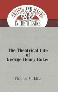 The Theatrical Life of George Henry Boker di Thomas M. Kitts edito da Lang, Peter