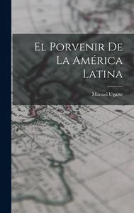 El Porvenir de la América Latina di Manuel Ugarte edito da LEGARE STREET PR