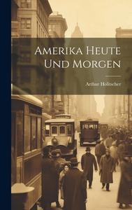 Amerika Heute Und Morgen di Arthur Holitscher edito da LEGARE STREET PR