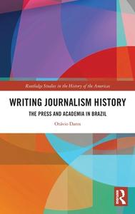 Writing Journalism History di Otavio Daros edito da Taylor & Francis Ltd