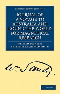 Journal of a Voyage to Australia, and Round the World for Magnetical             Research di William Scoresby edito da Cambridge University Press