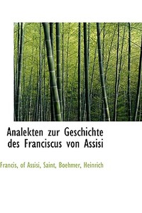 Analekten Zur Geschichte Des Franciscus Von Assisi di Francis edito da Bibliolife, Llc