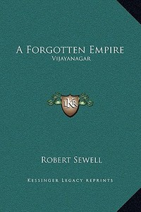 A Forgotten Empire: Vijayanagar di Robert Sewell edito da Kessinger Publishing