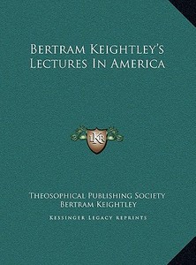 Bertram Keightley's Lectures in America di Theosophical Publishing Society, Bertram Keightley edito da Kessinger Publishing