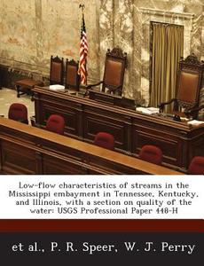 Low-flow Characteristics Of Streams In The Mississippi Embayment In Tennessee, Kentucky, And Illinois, With A Section On Quality Of The Water di P R Speer, W J Perry, Et Al edito da Bibliogov