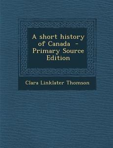A Short History of Canada di Clara Linklater Thomson edito da Nabu Press