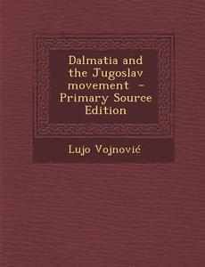 Dalmatia and the Jugoslav Movement - Primary Source Edition di Lujo Vojnovi edito da Nabu Press