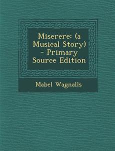 Miserere: (A Musical Story) - Primary Source Edition di Mabel Wagnalls edito da Nabu Press