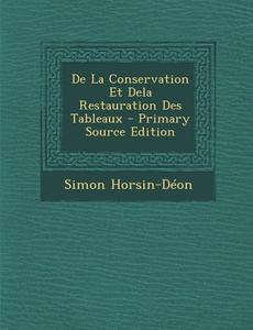 de La Conservation Et Dela Restauration Des Tableaux - Primary Source Edition di Simon Horsin-Deon edito da Nabu Press