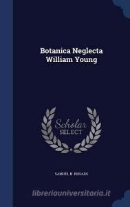 Botanica Neglecta William Young di Samuel N Rhoads edito da Sagwan Press