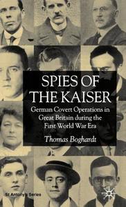 Spies of the Kaiser: German Covert Operations in Great Britain During the First World War Era di T. Boghardt edito da SPRINGER NATURE