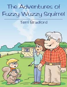 The Adventures of Fuzzy Wuzzy Squirrel di Terri Bradford edito da AUTHORHOUSE