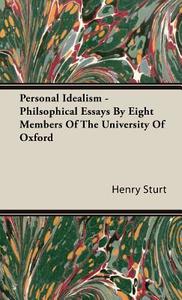 Personal Idealism - Philsophical Essays By Eight Members Of The University Of Oxford di Henry Sturt edito da Hesperides Press