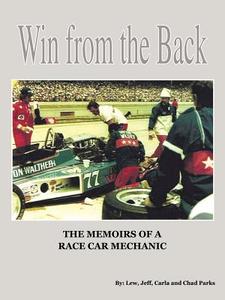 Win from the Back: Memoirs of a Racecar Mechanic di Lew Jeff Carla and Chad Parks, Jeff Parks edito da AUTHORHOUSE