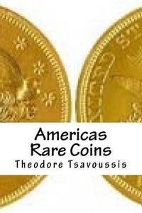 Americas Rare Coins: An Image Guide to Rare Coins of America di MR Theodore Tsavoussis edito da Createspace