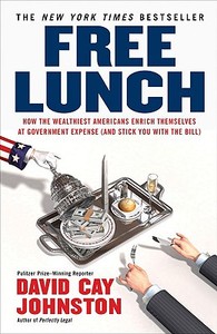 Free Lunch: How the Wealthiest Americans Enrich Themselves at Government Expense (and Sticky Ou with the Bill) di David Cay Johnston edito da PORTFOLIO