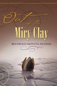 Out Of The Miry Clay di Monita Dukhia edito da Xulon Press