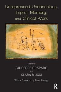 Unrepressed Unconscious, Implicit Memory, and Clinical Work di Giuseppe Craparo edito da Taylor & Francis Ltd