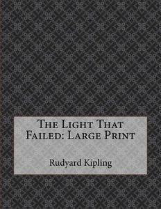 The Light That Failed: Large Print di Rudyard Kipling edito da Createspace Independent Publishing Platform