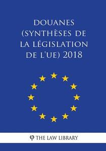 Douanes (Synthèses de la Législation de L'Ue) 2018 di The Law Library edito da Createspace Independent Publishing Platform