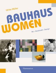 Bauhaus Women: Art, Handicraft, Design di Ulrike Muller edito da Flammarion-Pere Castor