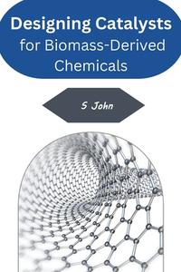 Designing Catalysts for Biomass-Derived Chemicals di S. John edito da Self Publishing