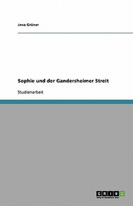 Sophie und der Gandersheimer Streit di Jana Grüner edito da GRIN Verlag