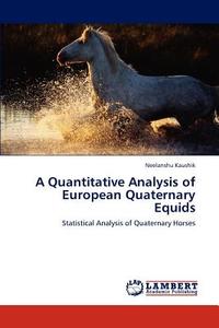 A Quantitative Analysis of European Quaternary Equids di Neelanshu Kaushik edito da LAP Lambert Academic Publishing