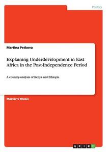 Explaining Underdevelopment in East Africa in the Post-Independence Period di Martina Petkova edito da GRIN Publishing