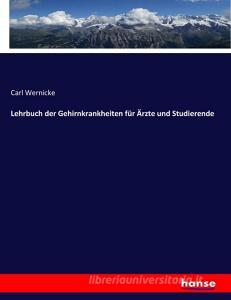 Lehrbuch der Gehirnkrankheiten für Ärzte und Studierende di Carl Wernicke edito da hansebooks
