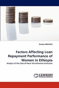 Factors Affecting Loan Repayment Performance of Women in Ethiopia di Samiya Abdullahi edito da LAP Lambert Acad. Publ.