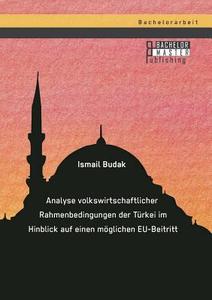 Analyse volkswirtschaftlicher Rahmenbedingungen der Türkei im Hinblick auf einen möglichen EU-Beitritt di Ismail Budak edito da Bachelor + Master Publishing