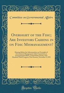 Oversight of the Fdic; Are Investors Cashing in on Fdic Mismanagement?: Hearing Before the Subcommittee on Oversight of Government Management of the C di Committee on Governmental Affairs edito da Forgotten Books