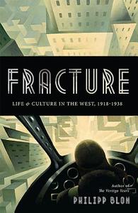 Fracture: Life and Culture in the West, 1918-1938 di Philipp Blom edito da BASIC BOOKS