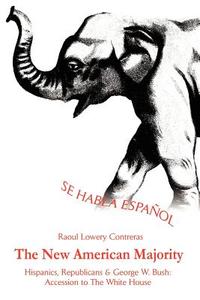 The New American Majority: Hispanics, Republicans di Raoul Lowery-Contreras edito da AUTHORHOUSE