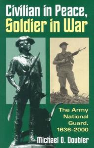 Doubler, M:  Civilian in Peace, Soldier in War di Michael D. Doubler edito da University Press of Kansas