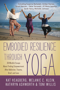 Embodied Resilience Through Yoga: 30 Mindful Essays about Finding Empowerment After Addiction, Trauma, Grief, and Loss di Melanie C. Klein, Jan Adams, Kat Heagberg edito da LLEWELLYN PUB