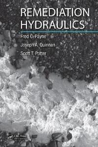 Remediation Hydraulics di Fred C. (ARCADIS Payne, Joseph A. Quinnan, Scott T. (ARCADIS Potter edito da Taylor & Francis Inc