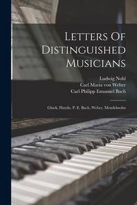 Letters Of Distinguished Musicians: Gluck, Haydn, P. E. Bach, Weber, Mendelssohn di Ludwig Nohl, Joseph Haydn edito da LEGARE STREET PR