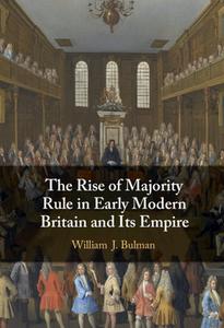 The Rise of Majority Rule in Early Modern Britain and Its Empire di William J. (Lehigh University Bulman edito da Cambridge University Press