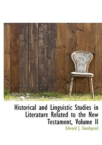 Historical And Linguistic Studies In Literature Related To The New Testament, Volume Ii di Edward J Goodspeed edito da Bibliolife