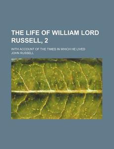 The Life of William Lord Russell, 2; With Account of the Times in Which He Lived di John Russell edito da Rarebooksclub.com