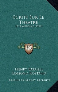 Ecrits Sur Le Theatre: Et a Antoine (1917) di Henry Bataille, Edmond Rostand edito da Kessinger Publishing