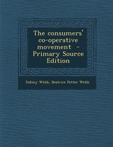 The Consumers' Co-Operative Movement - Primary Source Edition di Sidney Webb, Beatrice Potter Webb edito da Nabu Press