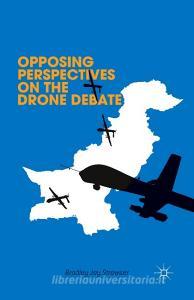 Opposing Perspectives on the Drone Debate di Bradley Jay Strawser, L. Hajjar, Feisal H. Naqvi, J. Witt edito da Palgrave Macmillan