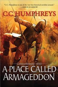 A Place Called Armageddon: Constantinople 1453 di C. C. Humphreys edito da Sourcebooks Landmark