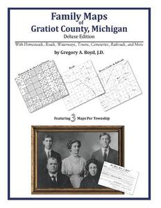Family Maps of Gratiot County, Michigan di Gregory a. Boyd J. D. edito da Arphax Publishing Co.